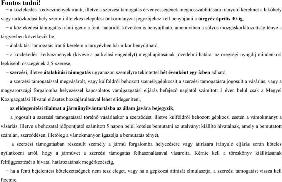 jegyzjéhez kell benyújtani a tárgyév április 30-ig, a közlekedési támogatás iránti igény a fenti határidt követen is benyújtható, amennyiben a súlyos mozgáskorlátozottság ténye a tárgyévben