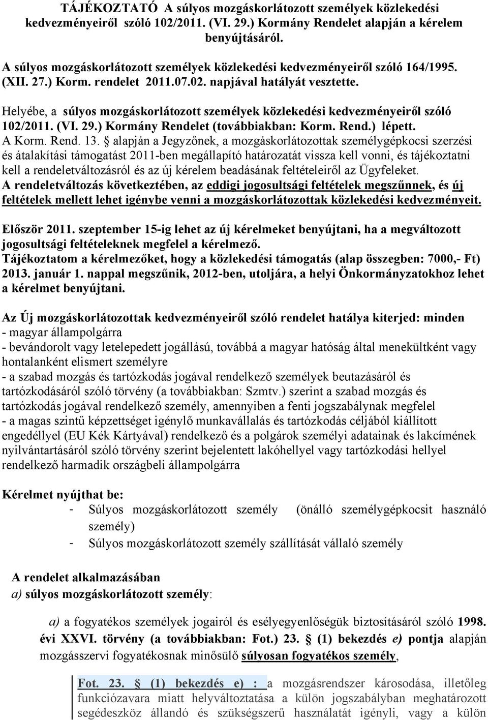 Helyébe, a súlyos mozgáskorlátozott személyek közlekedési kedvezményeiről szóló 102/2011. (VI. 29.) Kormány Rendelet (továbbiakban: Korm. Rend.) lépett. A Korm. Rend. 13.