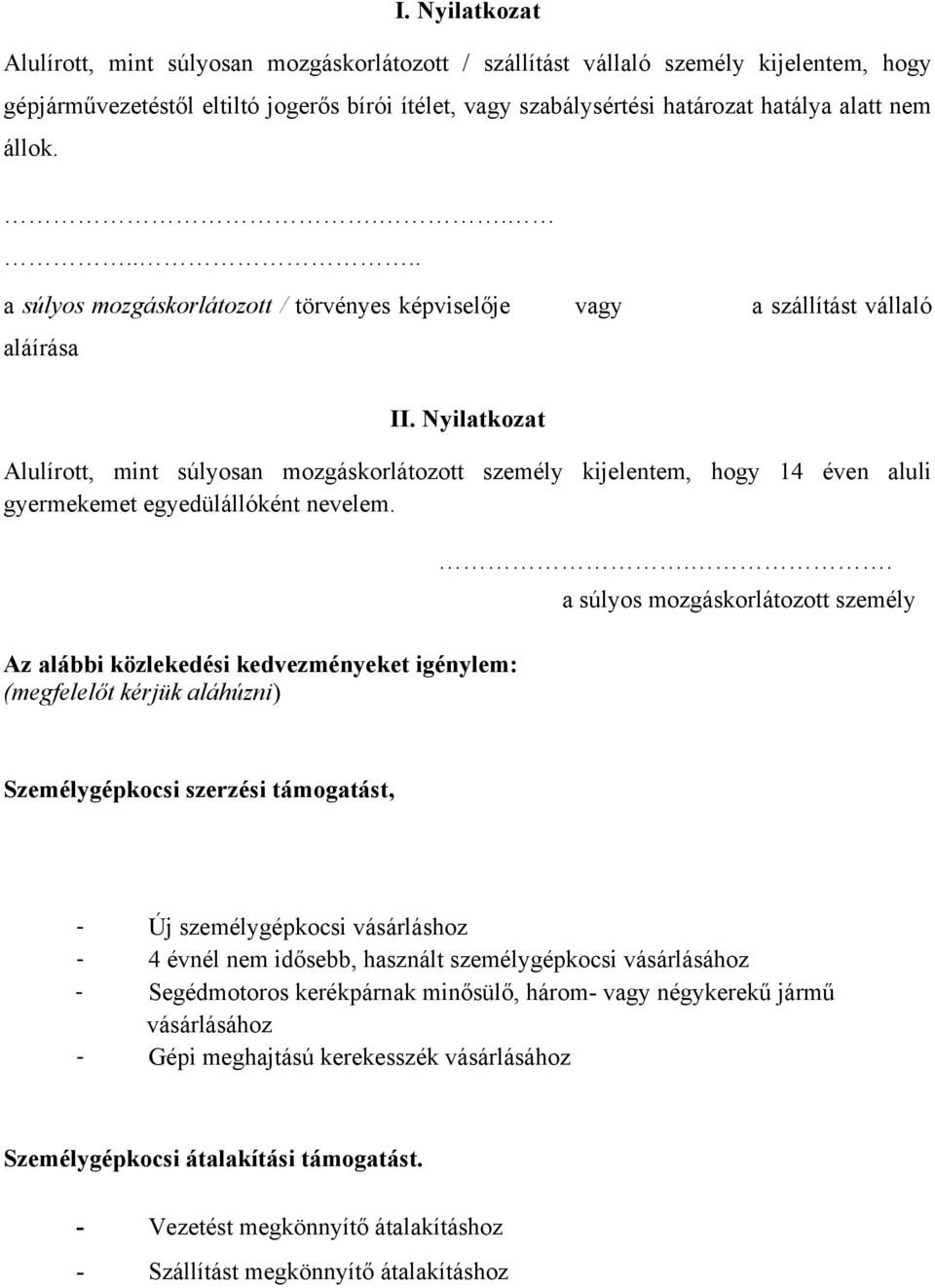 Nyilatkozat Alulírott, mint súlyosan mozgáskorlátozott személy kijelentem, hogy 14 éven aluli gyermekemet egyedülállóként nevelem.