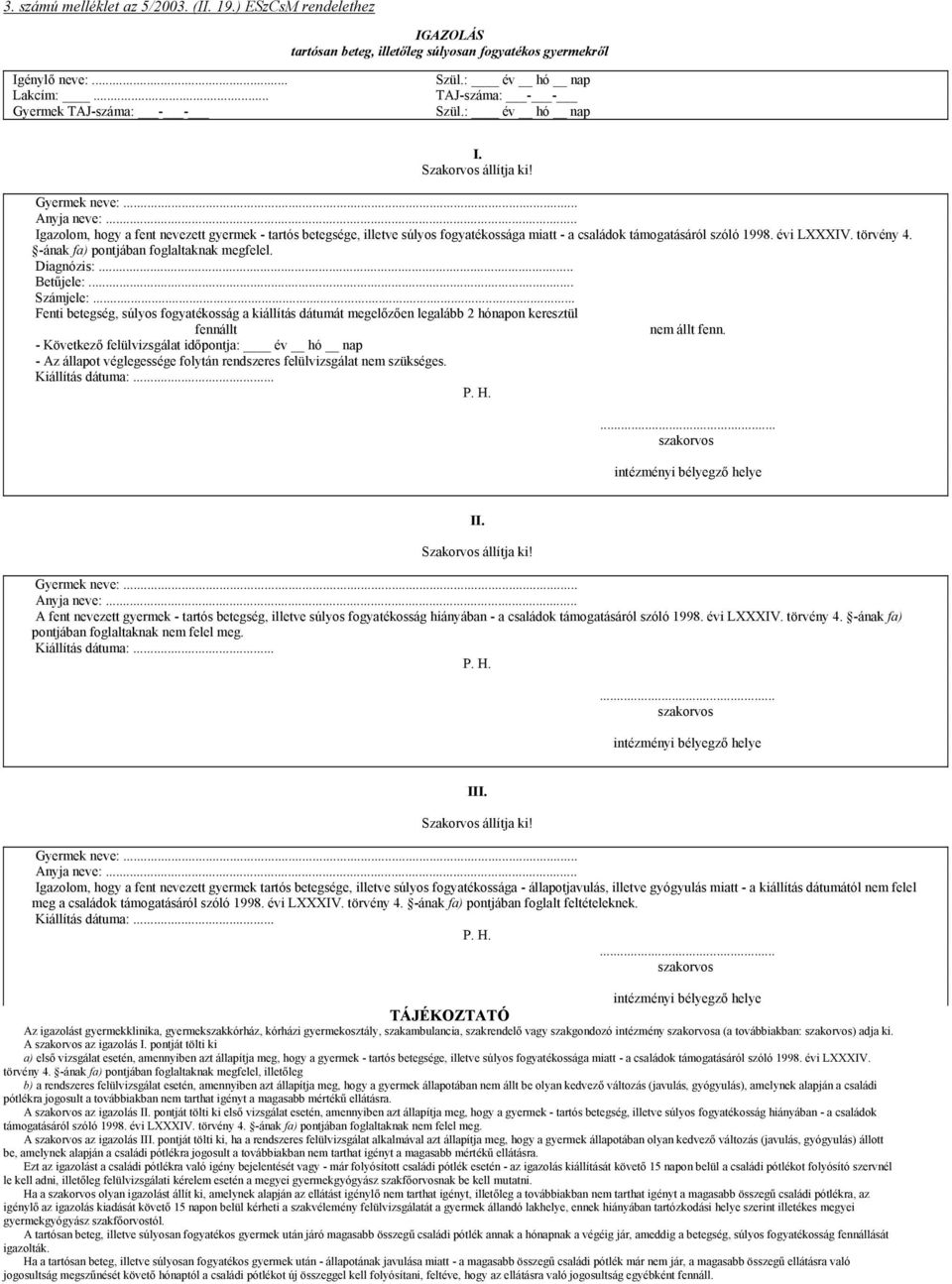 .. Igazolom, hogy a fent nevezett gyermek - tartós betegsége, illetve súlyos fogyatékossága miatt - a családok támogatásáról szóló 1998. évi LXXXIV. törvény 4.