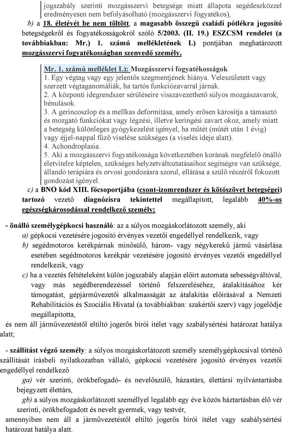 számú mellékletének L) pontjában meghatározott mozgásszervi fogyatékosságban szenvedő személy, Mr. 1. számú melléklet L): Mozgásszervi fogyatékosságok 1.