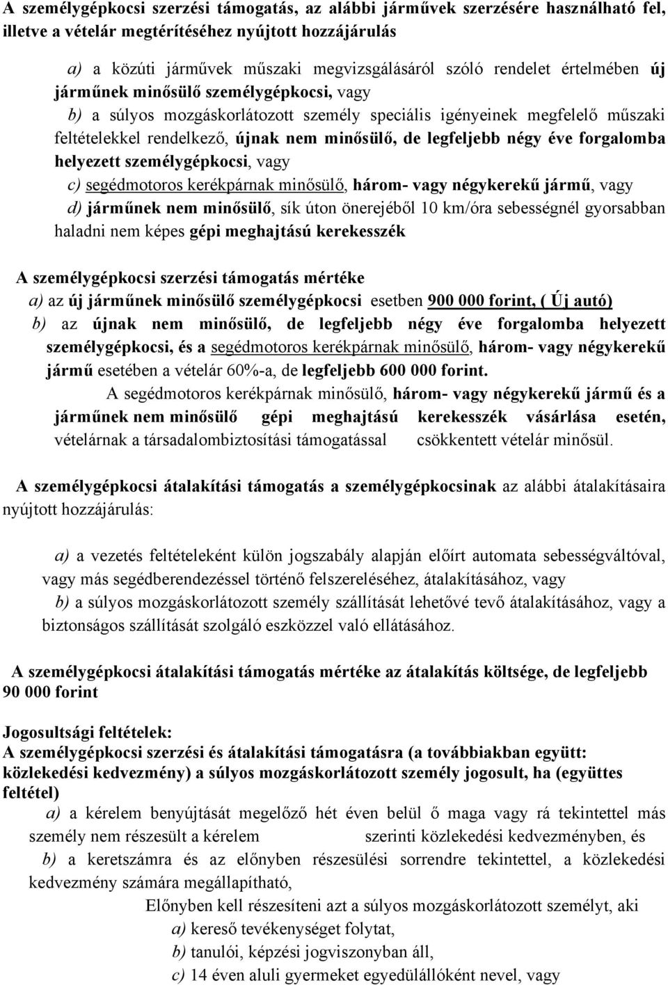 négy éve forgalomba helyezett személygépkocsi, vagy c) segédmotoros kerékpárnak minősülő, három- vagy négykerekű jármű, vagy d) járműnek nem minősülő, sík úton önerejéből 10 km/óra sebességnél