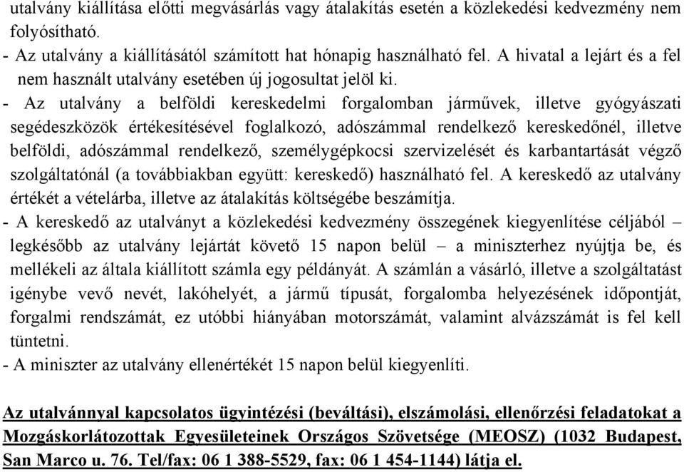 - Az utalvány a belföldi kereskedelmi forgalomban járművek, illetve gyógyászati segédeszközök értékesítésével foglalkozó, adószámmal rendelkező kereskedőnél, illetve belföldi, adószámmal rendelkező,