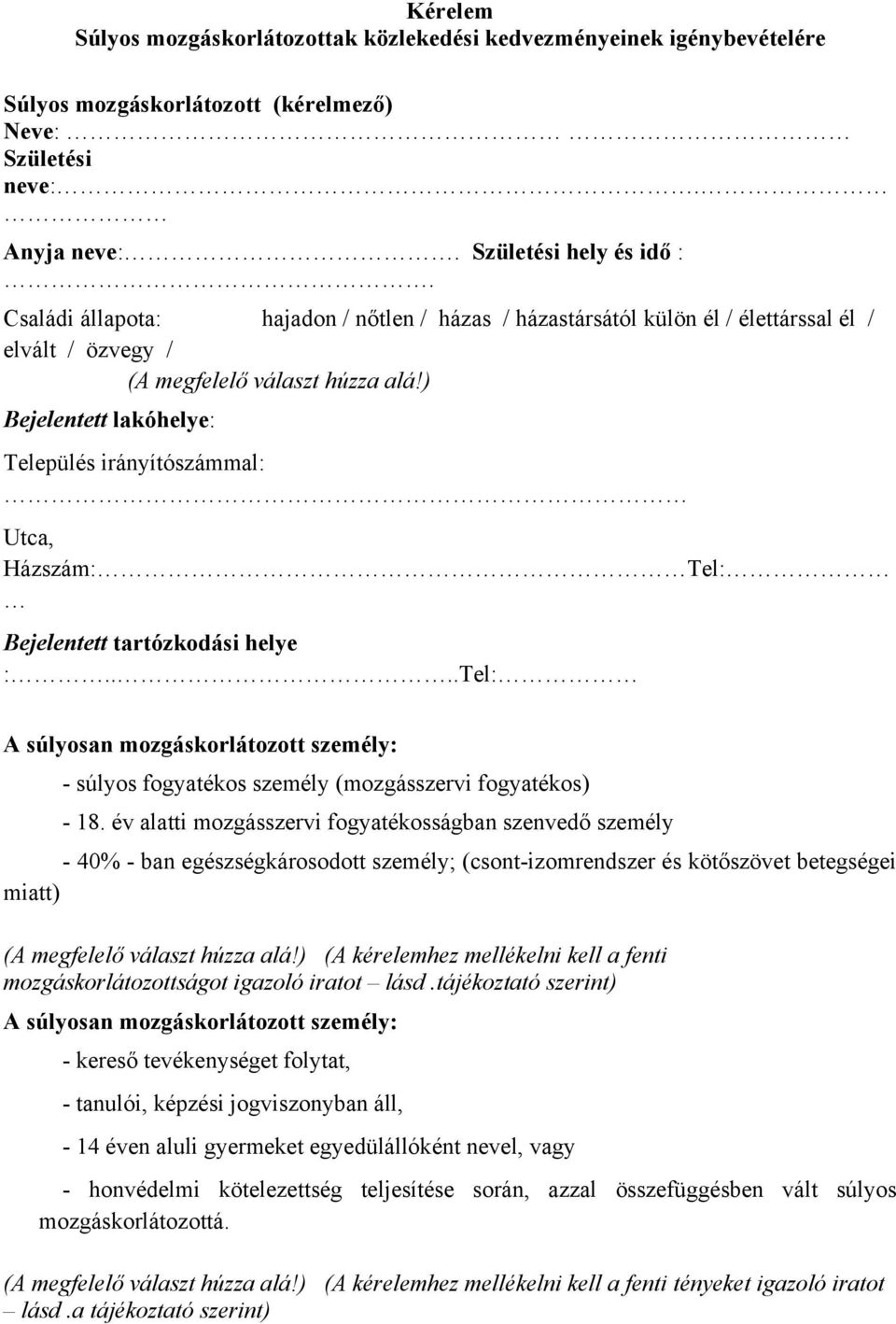 ) Bejelentett lakóhelye: Település irányítószámmal: Utca, Házszám: Tel: Bejelentett tartózkodási helye :.