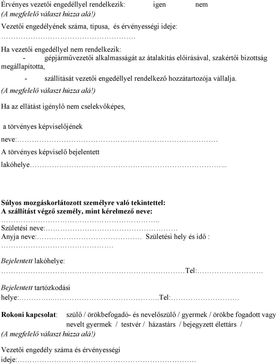 vállalja. (A megfelelő választ húzza alá!) Ha az ellátást igénylő nem cselekvőképes, a törvényes képviselőjének neve:. A törvényes képviselő bejelentett lakóhelye.