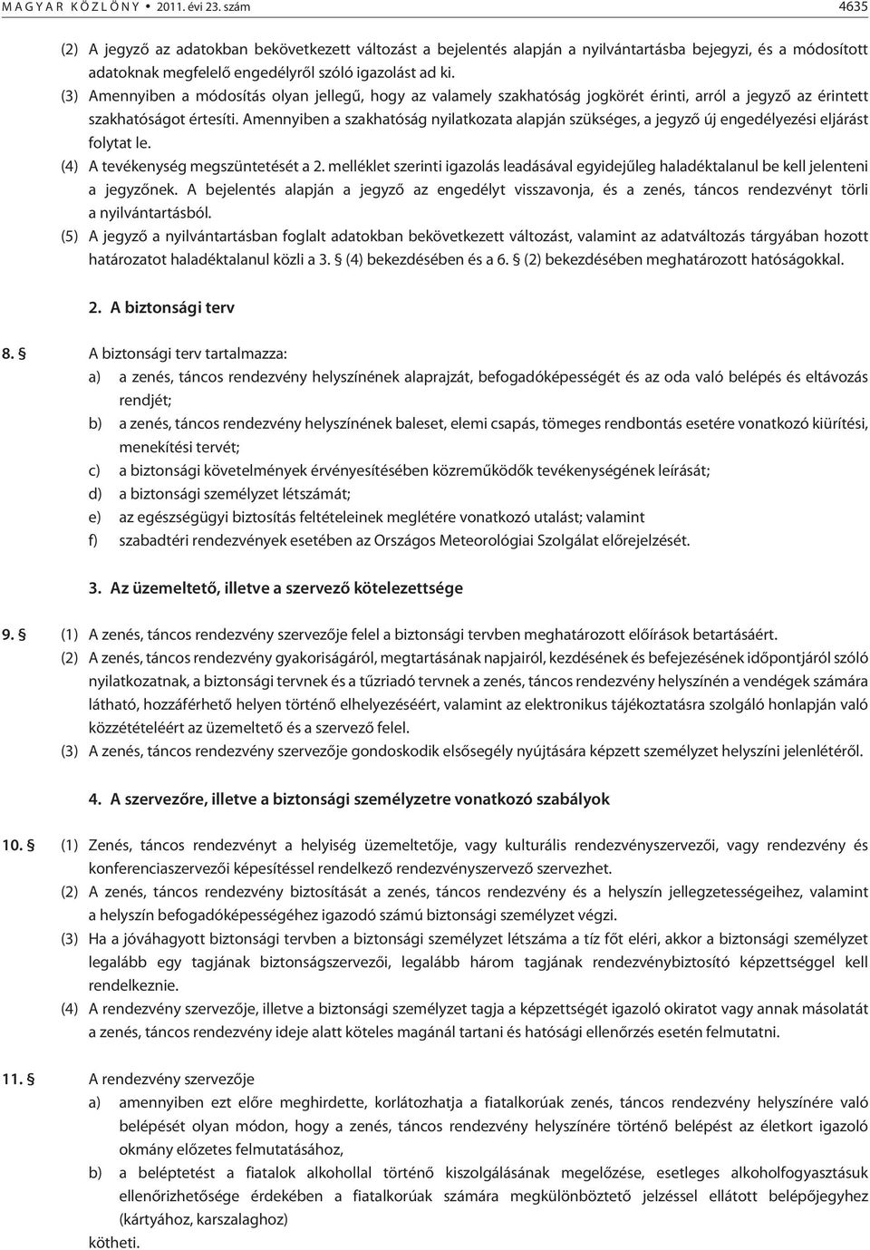 (3) Amennyiben a módosítás olyan jellegû, hogy az valamely szakhatóság jogkörét érinti, arról a jegyzõ az érintett szakhatóságot értesíti.