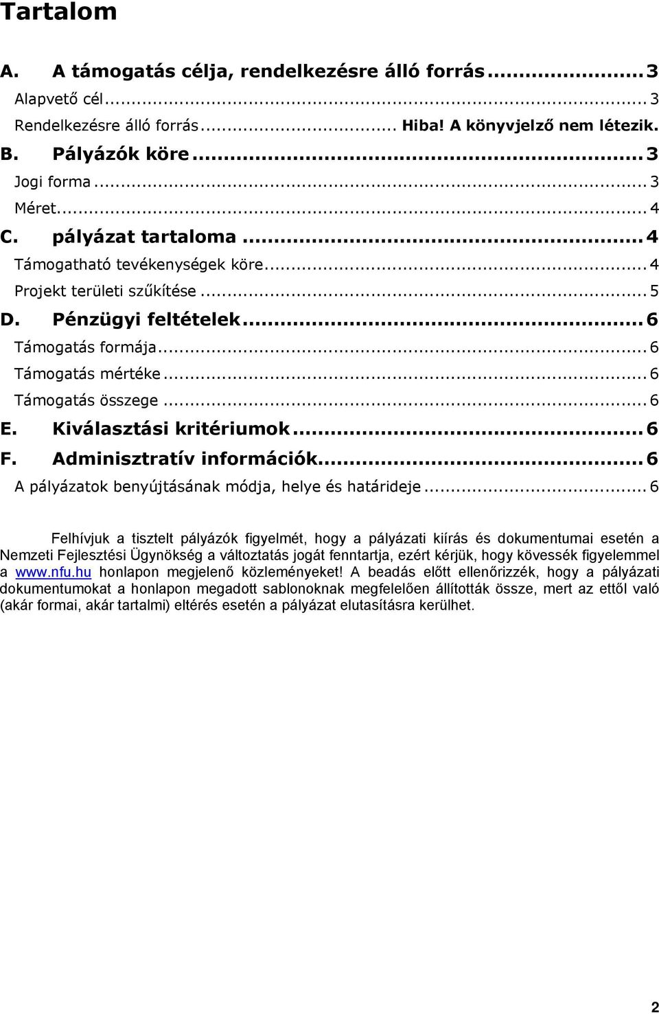 Kiválasztási kritériumok...6 F. Adminisztratív információk...6 A pályázatok benyújtásának módja, helye és határideje.