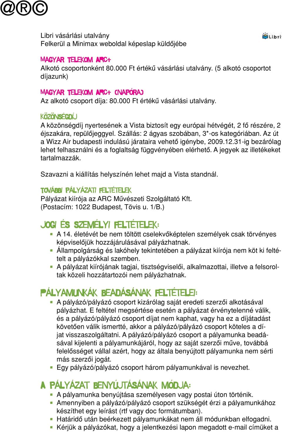 Az út a Wizz Air budapesti indulású járataira vehetô igénybe, 2009.12.31-ig bezárólag lehet felhasználni és a foglaltság függvényében elérhetô. A jegyek az illetékeket tartalmazzák.