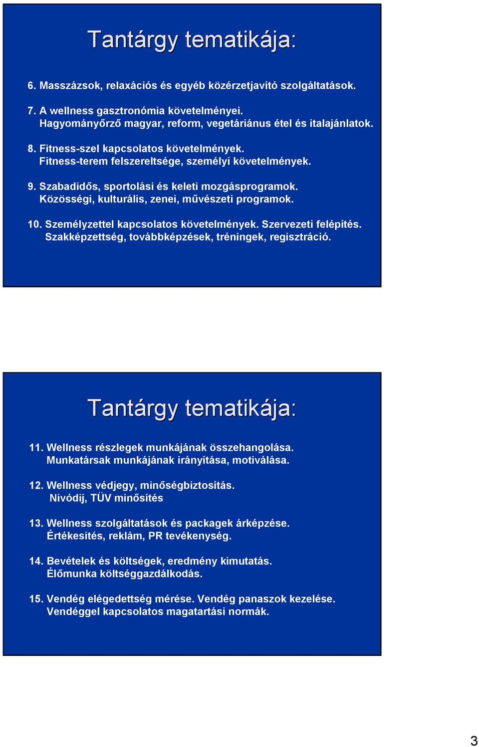 10. Személyzettel kapcsolatos követelmények. Szervezeti felépítés. Szakképzettség, továbbképzések, tréningek, regisztráció. Tantárgy tematikája: 11. Wellness részlegek munkájának összehangolása.