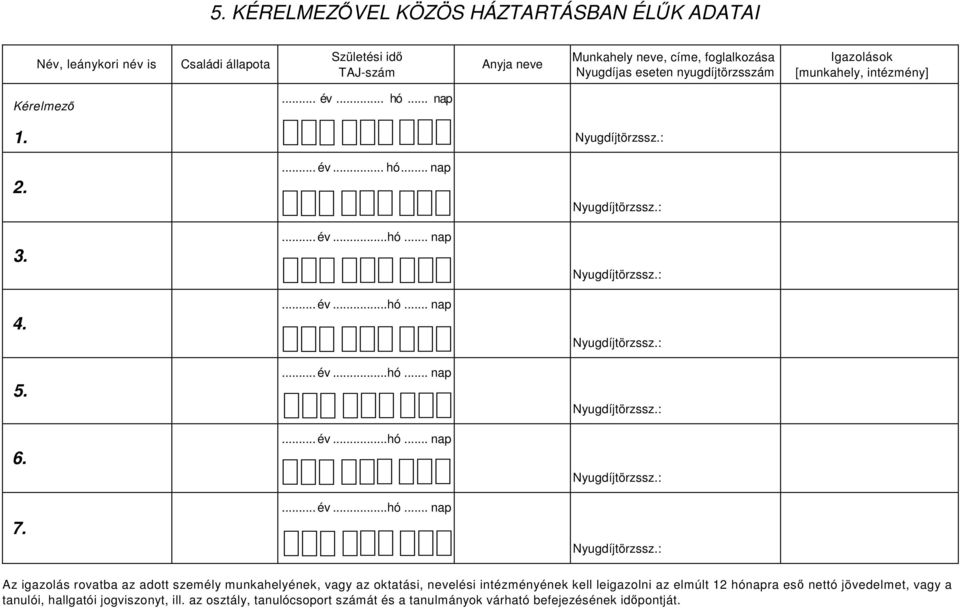 6. 7. Az igazolás rovatba az adott személy munkahelyének, vagy az oktatási, nevelési intézményének kell leigazolni az elmúlt 12 hónapra esı