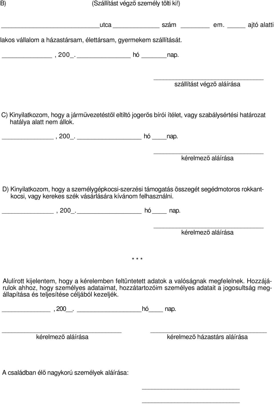 D) Kinyilatkozom, hogy a személygépkocsi-szerzési támogatás összegét segédmotoros rokkantkocsi, vagy kerekes szék vásárlására kívánom felhasználni., 200_. hó nap.