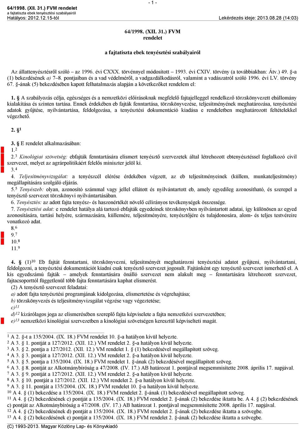 A szabályozás célja, egészséges és a nemzetközi előírásoknak megfelelő fajtajelleggel rendelkező törzskönyvezett ebállomány kialakítása és szinten tartása.