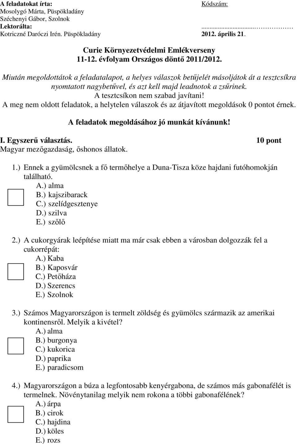 A tesztcsíkon nem szabad javítani! A meg nem oldott feladatok, a helytelen válaszok és az átjavított megoldások 0 pontot érnek. A feladatok megoldásához jó munkát kívánunk! I. Egyszerű választás.