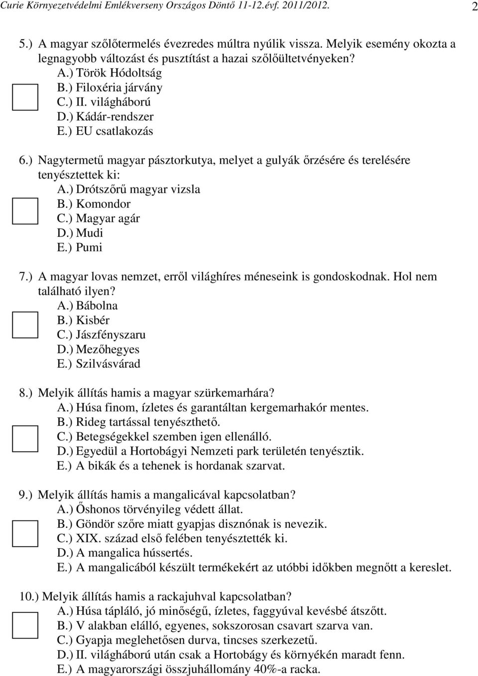 ) Nagytermetű magyar pásztorkutya, melyet a gulyák őrzésére és terelésére tenyésztettek ki: A.) Drótszőrű magyar vizsla B.) Komondor C.) Magyar agár D.) Mudi E.) Pumi 7.