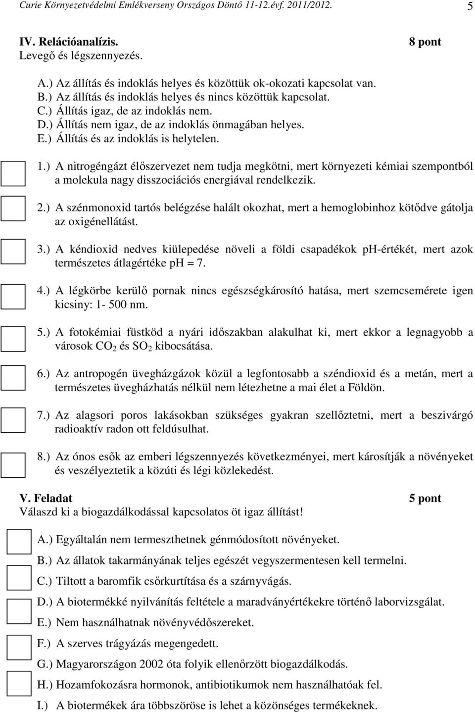 ) A nitrogéngázt élőszervezet nem tudja megkötni, mert környezeti kémiai szempontból a molekula nagy disszociációs energiával rendelkezik. 2.