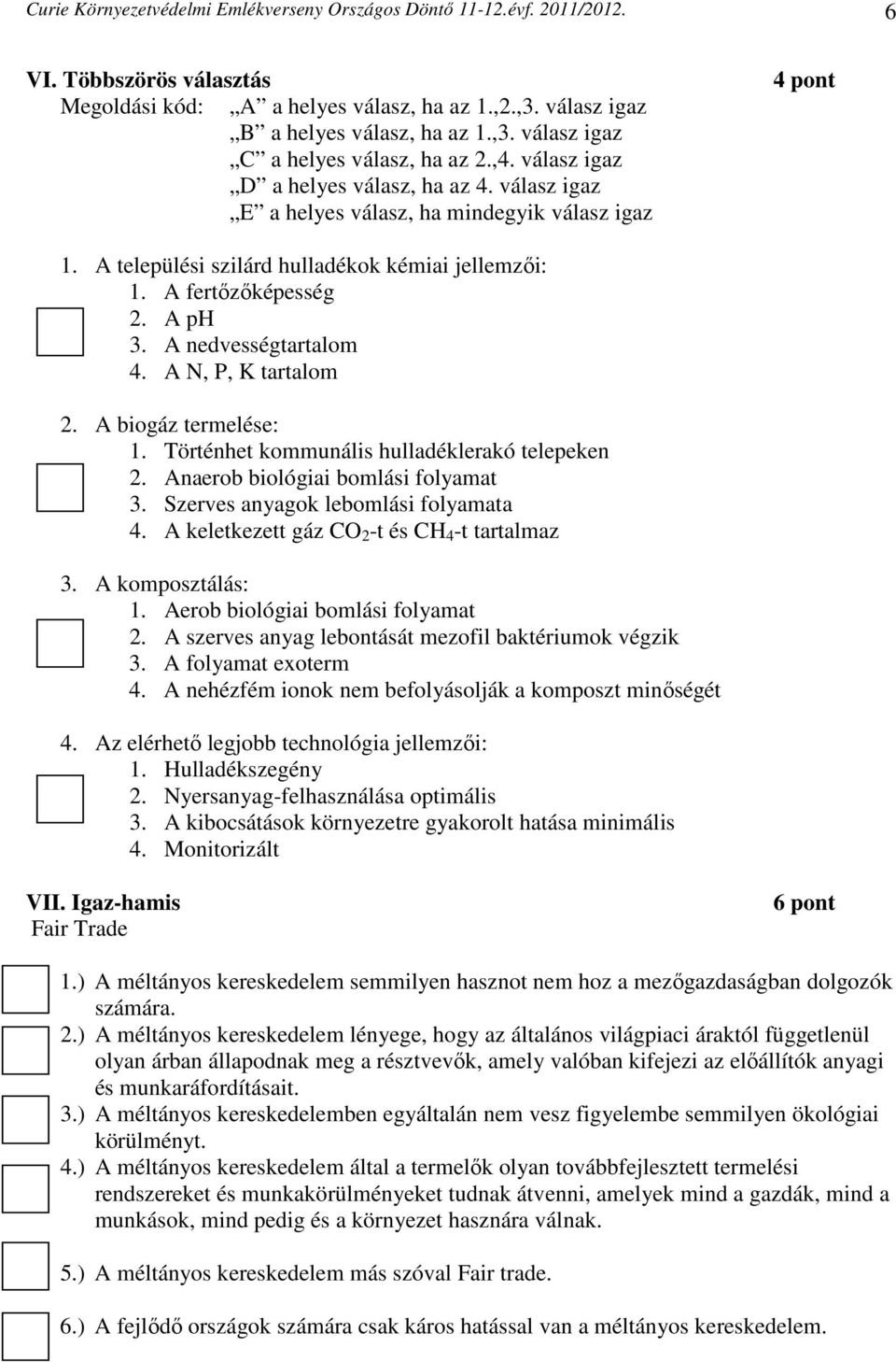A nedvességtartalom 4. A N, P, K tartalom 2. A biogáz termelése: 1. Történhet kommunális hulladéklerakó telepeken 2. Anaerob biológiai bomlási folyamat 3. Szerves anyagok lebomlási folyamata 4.