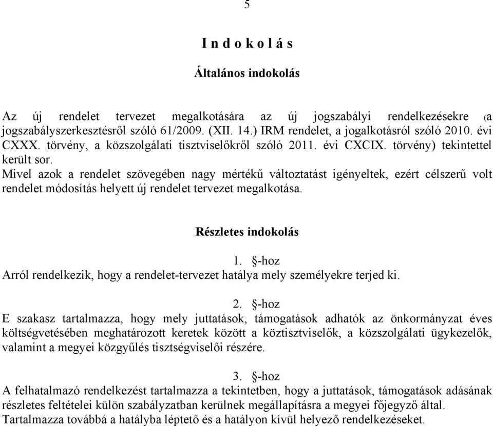 Mivel azok a rendelet szövegében nagy mértékű változtatást igényeltek, ezért célszerű volt rendelet módosítás helyett új rendelet tervezet megalkotása. Részletes indokolás 1.