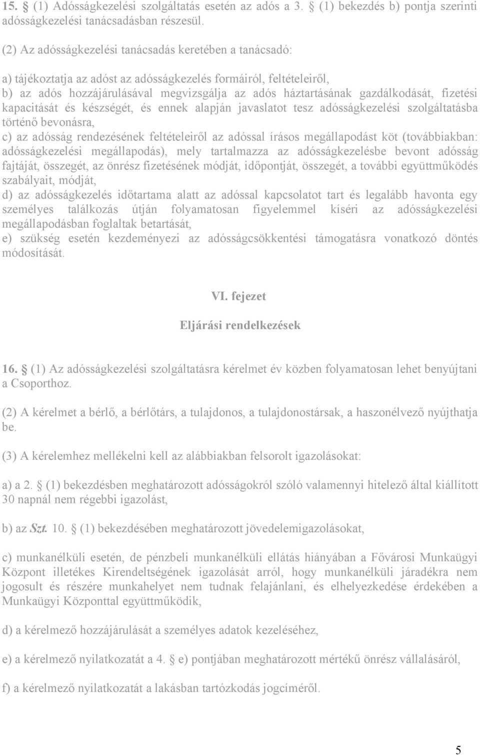 gazdálkodását, fizetési kapacitását és készségét, és ennek alapján javaslatot tesz adósságkezelési szolgáltatásba történő bevonásra, c) az adósság rendezésének feltételeiről az adóssal írásos