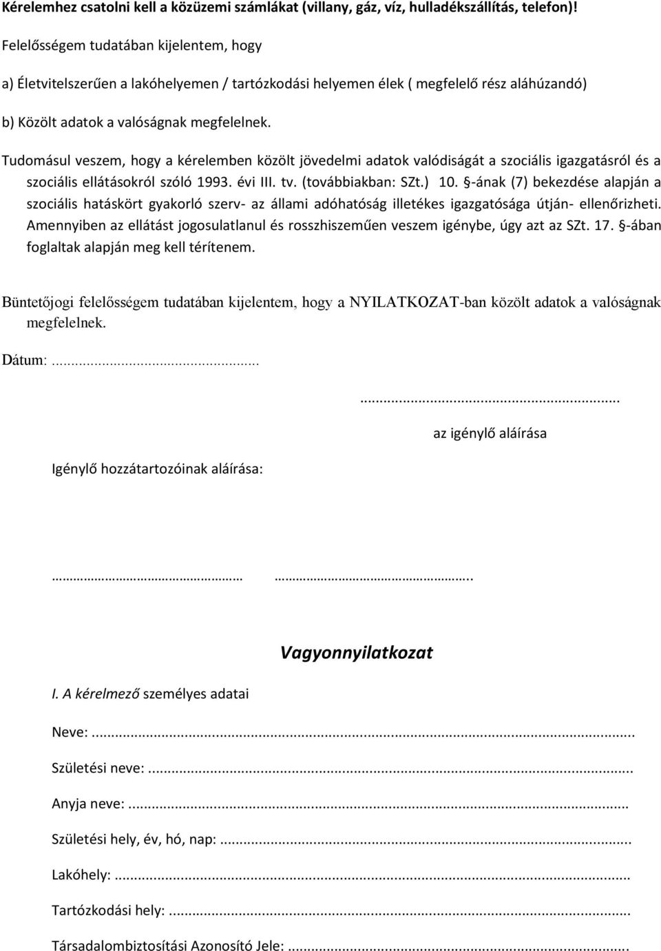 Tudomásul veszem, hogy a kérelemben közölt jövedelmi adatok valódiságát a szociális igazgatásról és a szociális ellátásokról szóló 1993. évi III. tv. (továbbiakban: SZt.) 10.