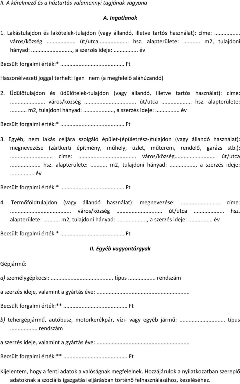 Üdülőtulajdon és üdülőtelek-tulajdon (vagy állandó, illetve tartós használat): címe:... város/község... út/utca... hsz. alapterülete:... m2, tulajdoni hányad:..., a szerzés ideje:.