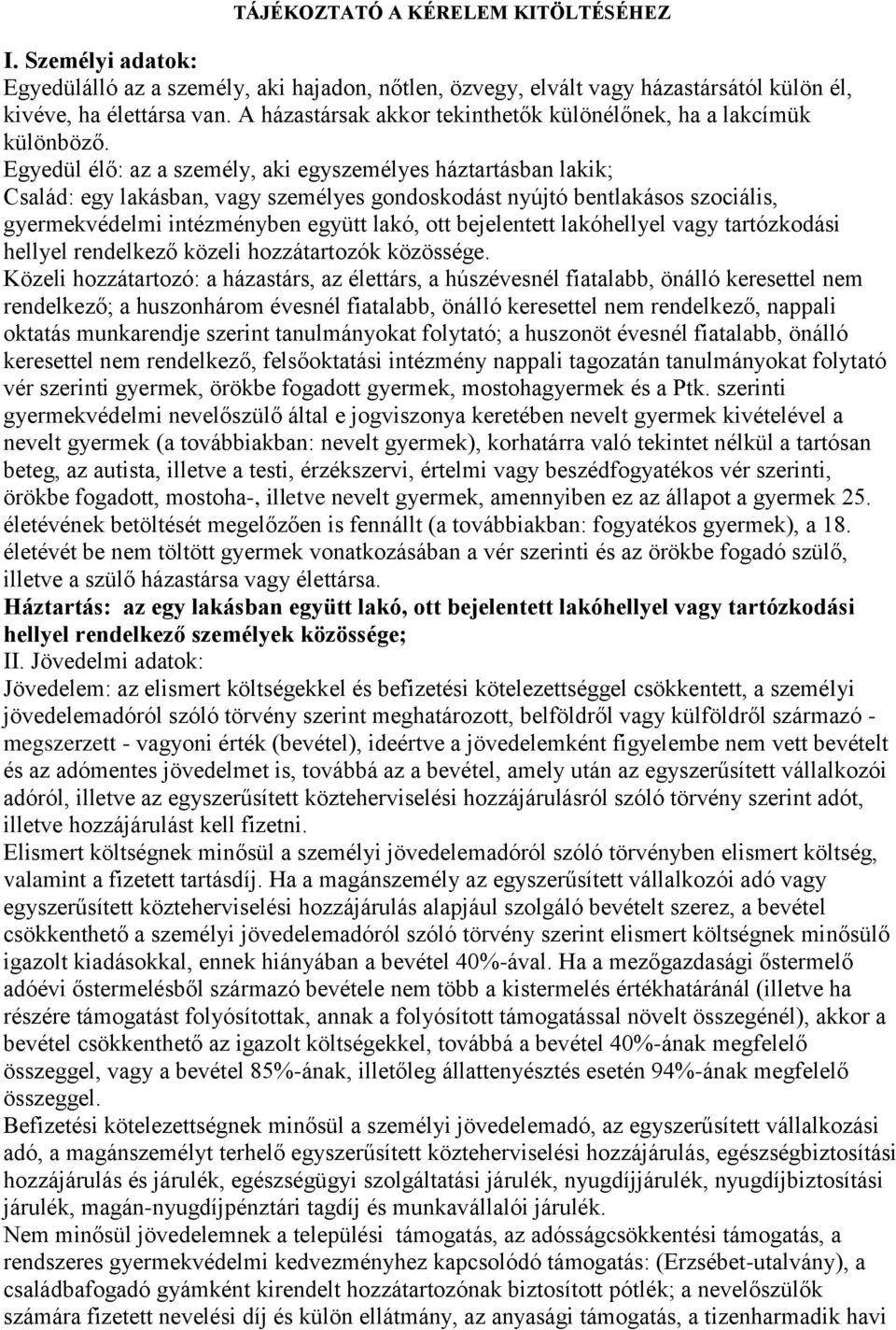 Egyedül élő: az a személy, aki egyszemélyes háztartásban lakik; Család: egy lakásban, vagy személyes gondoskodást nyújtó bentlakásos szociális, gyermekvédelmi intézményben együtt lakó, ott