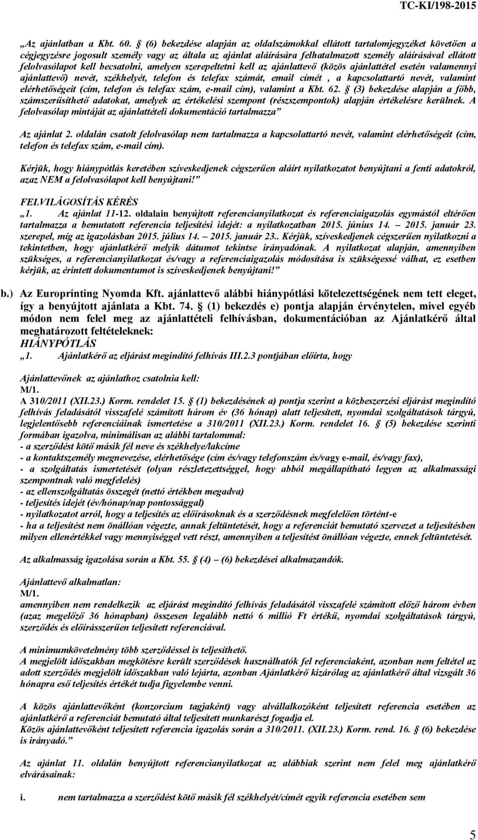 felolvasólapot kell becsatolni, amelyen szerepeltetni kell az ajánlattevő (közös ajánlattétel esetén valamennyi ajánlattevő) nevét, székhelyét, telefon és telefax számát, email címét, a