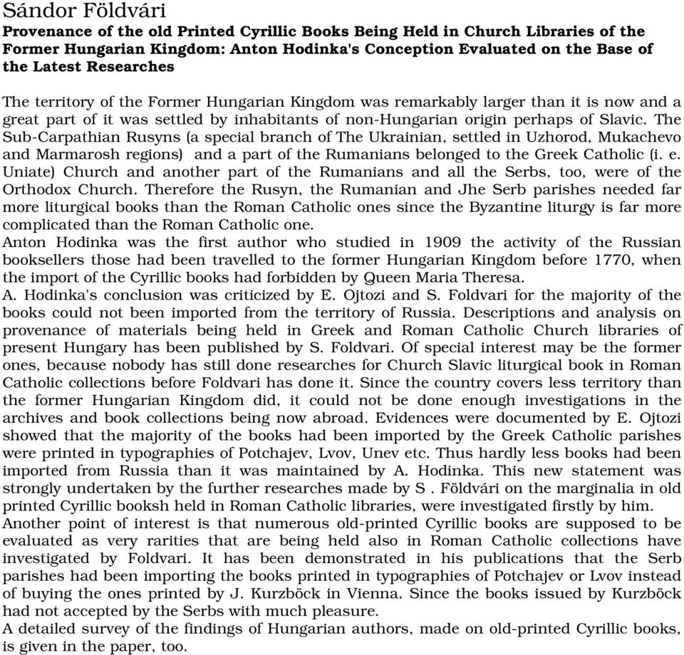 The Sub-Carpathian Rusyns (a special branch of The Ukrainian, settled in Uzhorod, Mukachevo and Marmarosh regions) and a part of the Rumanians belonged to the Greek Catholic (i. e.