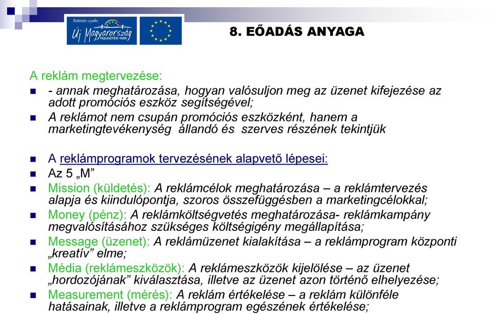 kiindulópontja, szoros összefüggésben a marketingcélokkal; Money (pénz): A reklámköltségvetés meghatározása- reklámkampány megvalósításához szükséges költségigény megállapítása; Message (üzenet): A