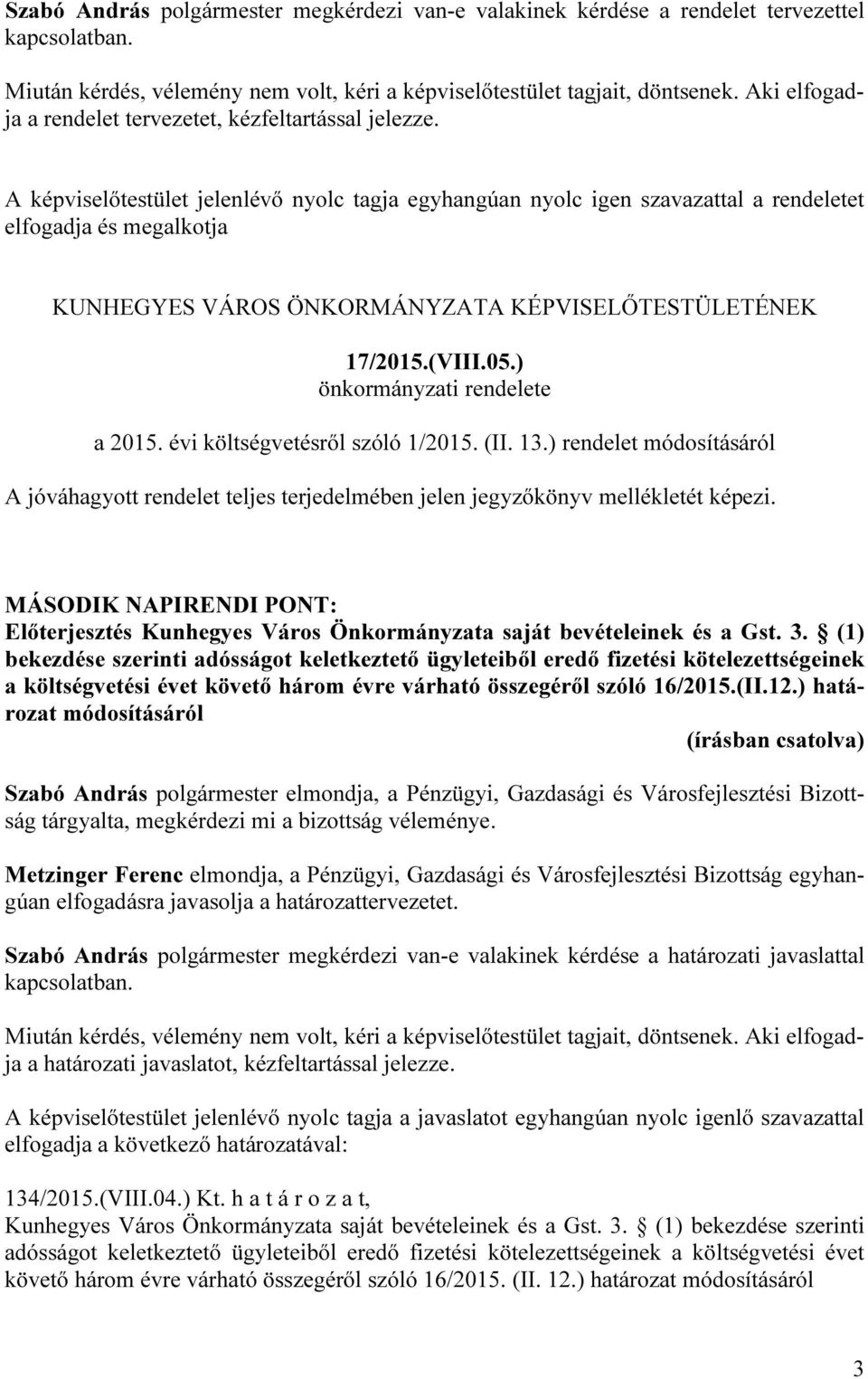 ) önkormányzati rendelete a 2015. évi költségvetésről szóló 1/2015. (II. 13.) rendelet módosításáról A jóváhagyott rendelet teljes terjedelmében jelen jegyzőkönyv mellékletét képezi.