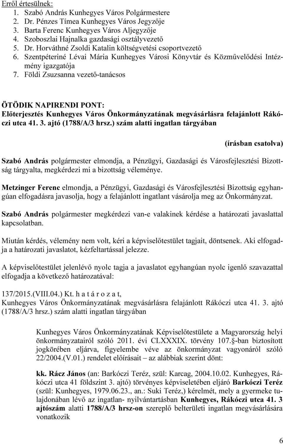 Földi Zsuzsanna vezető-tanácsos ÖTÖDIK NAPIRENDI PONT: Előterjesztés Kunhegyes Város Önkormányzatának megvásárlásra felajánlott Rákóczi utca 41. 3. ajtó (1788/A/3 hrsz.