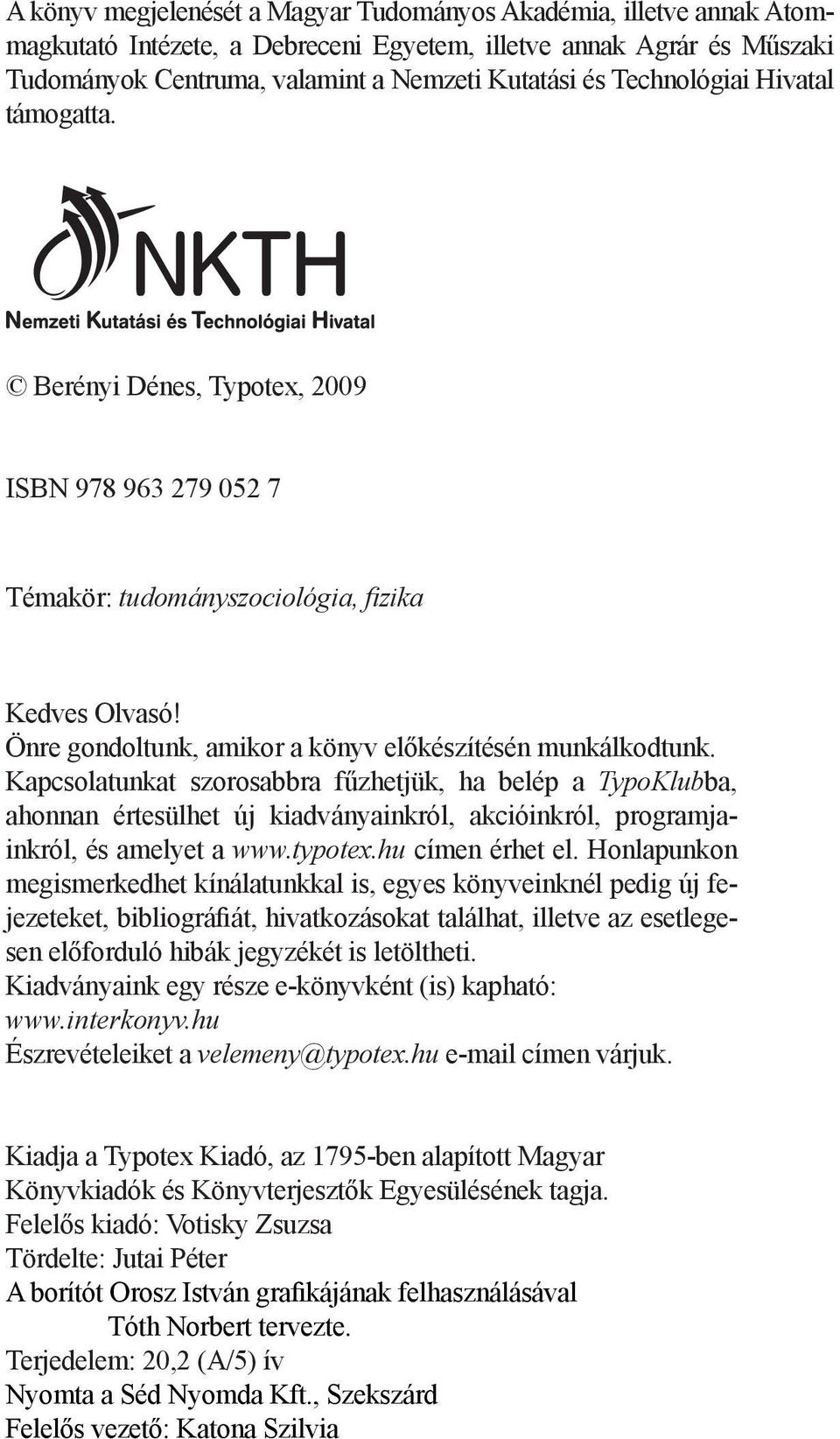 Kapcsolatunkat szorosabbra fűzhetjük, ha belép a TypoKlubba, ahonnan értesülhet új kiadványainkról, akcióinkról, programjainkról, és amelyet a www.typotex.hu címen érhet el.