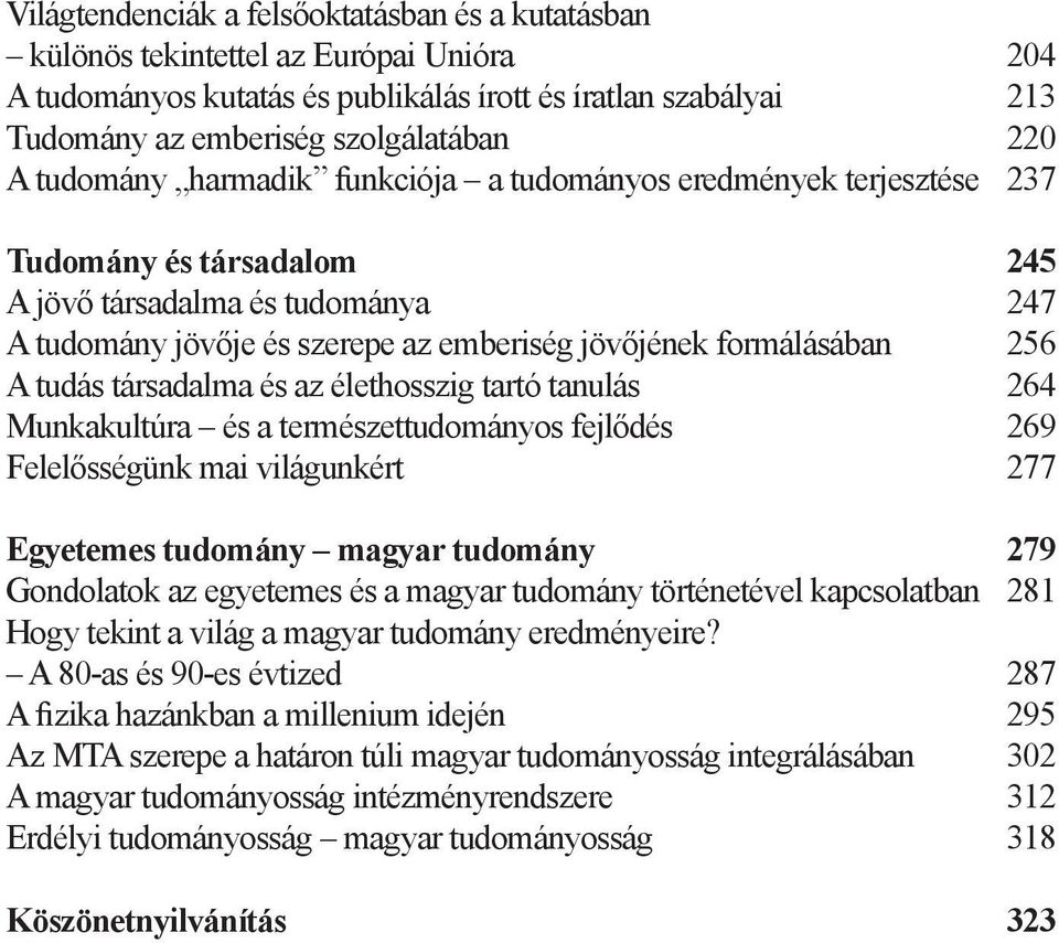 A tudás társadalma és az élethosszig tartó tanulás 264 Munkakultúra és a természettudományos fejlődés 269 Felelősségünk mai világunkért 277 Egyetemes tudomány magyar tudomány 279 Gondolatok az