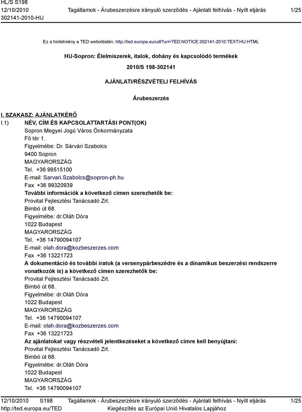 1) NÉV, CÍM ÉS KAPCSOLATTARTÁSI PONT(OK) Sopron Megyei Jogú Város Önkormányzata Fő tér 1. Figyelmébe: Dr. Sárvári Szabolcs 9400 Sopron MAGYARORSZÁG Tel. +36 99515100 E-mail: Sarvari.