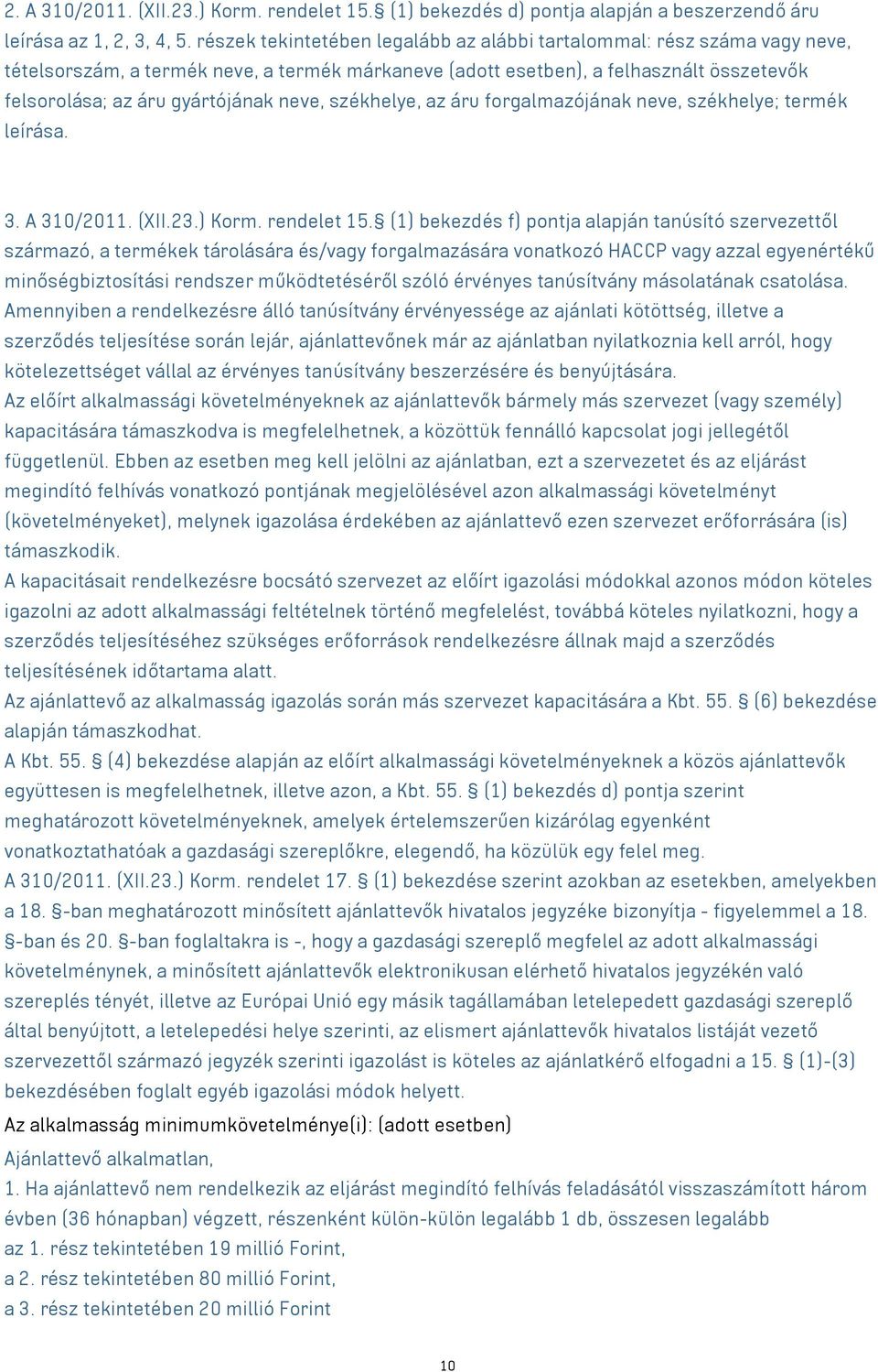székhelye, az áru forgalmazójának neve, székhelye; termék leírása. 3. A 310/2011. (XII.23.) Korm. rendelet 15.