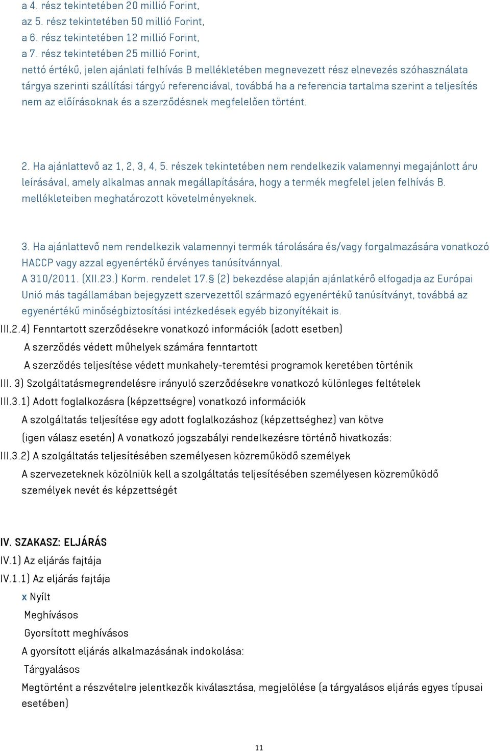 referencia tartalma szerint a teljesítés nem az előírásoknak és a szerződésnek megfelelően történt. 2. Ha ajánlattevő az 1, 2, 3, 4, 5.