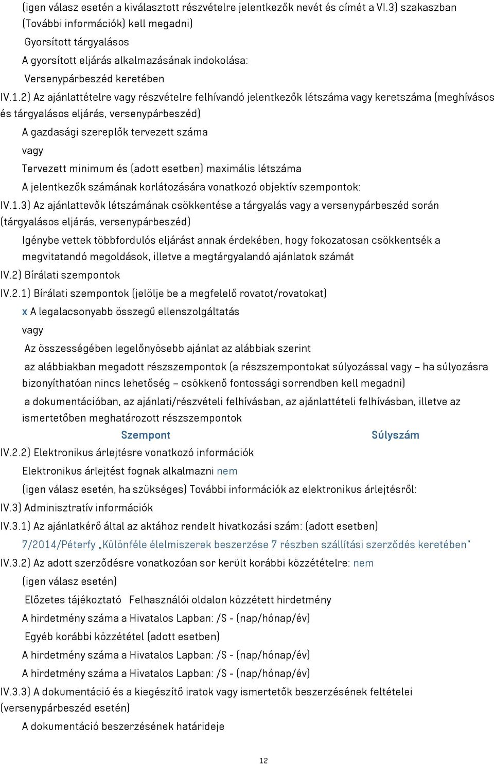 2) Az ajánlattételre részvételre felhívandó jelentkezők létszáma keretszáma (meghívásos és tárgyalásos eljárás, versenypárbeszéd) A gazdasági szereplők tervezett száma Tervezett minimum és (adott