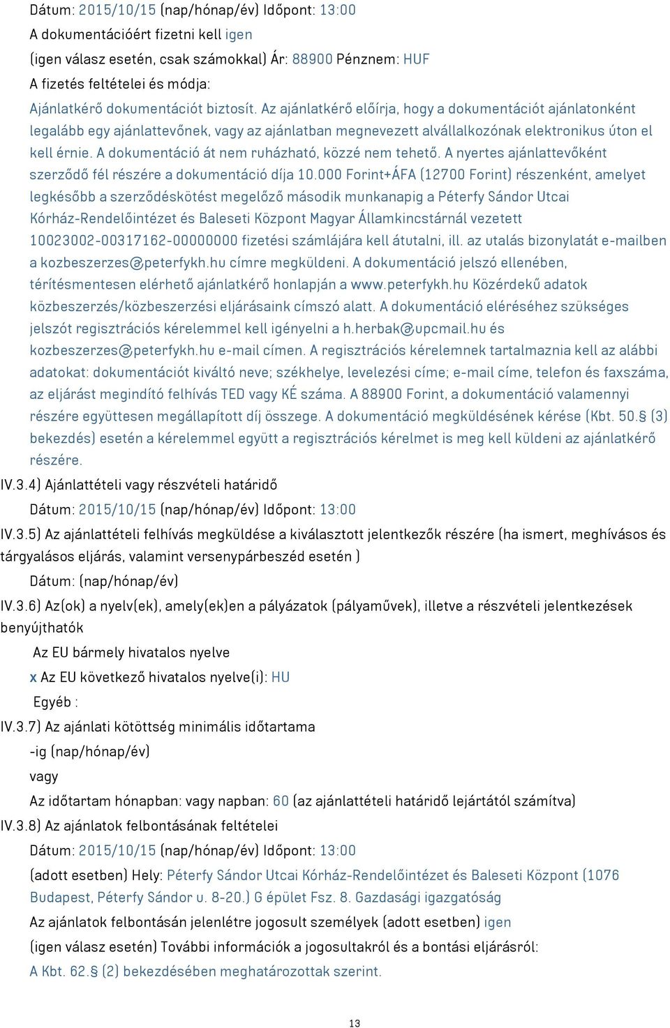 A dokumentáció át nem ruházható, közzé nem tehető. A nyertes ajánlattevőként szerződő fél részére a dokumentáció díja 10.