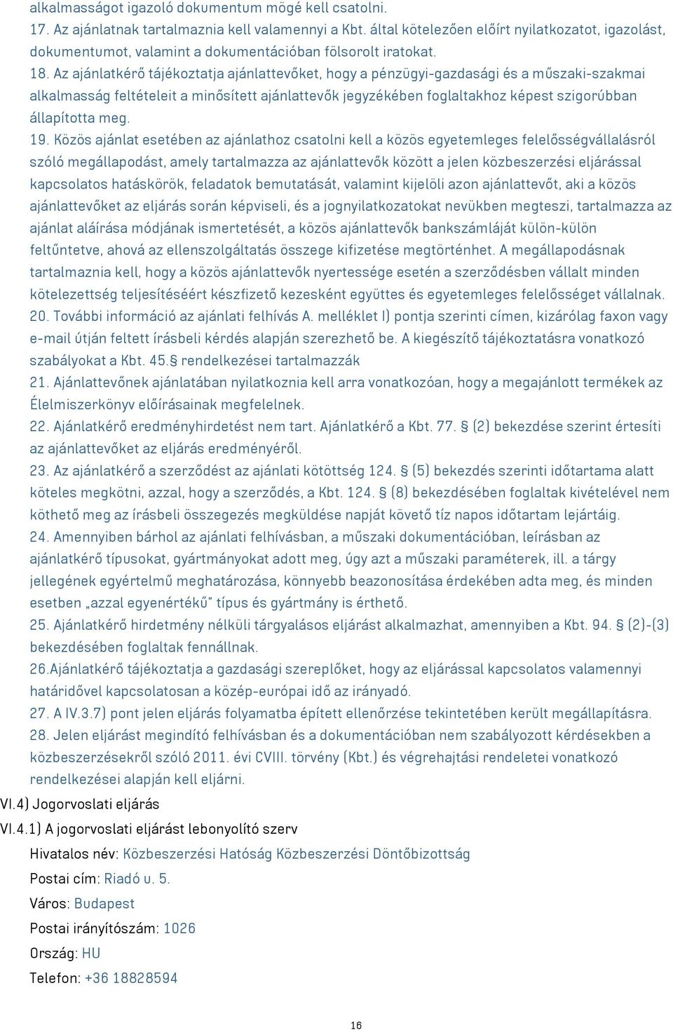 Az ajánlatkérő tájékoztatja ajánlattevőket, hogy a pénzügyi-gazdasági és a műszaki-szakmai alkalmasság feltételeit a minősített ajánlattevők jegyzékében foglaltakhoz képest szigorúbban állapította