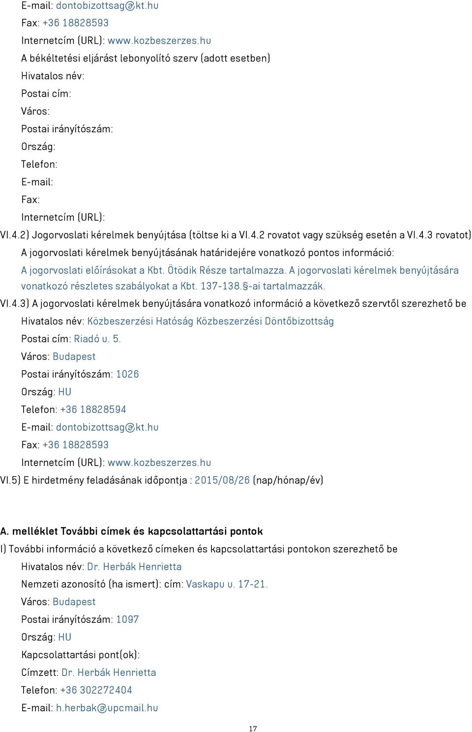 2) Jogorvoslati kérelmek benyújtása (töltse ki a VI.4.2 rovatot szükség esetén a VI.4.3 rovatot) A jogorvoslati kérelmek benyújtásának határidejére vonatkozó pontos információ: A jogorvoslati előírásokat a Kbt.
