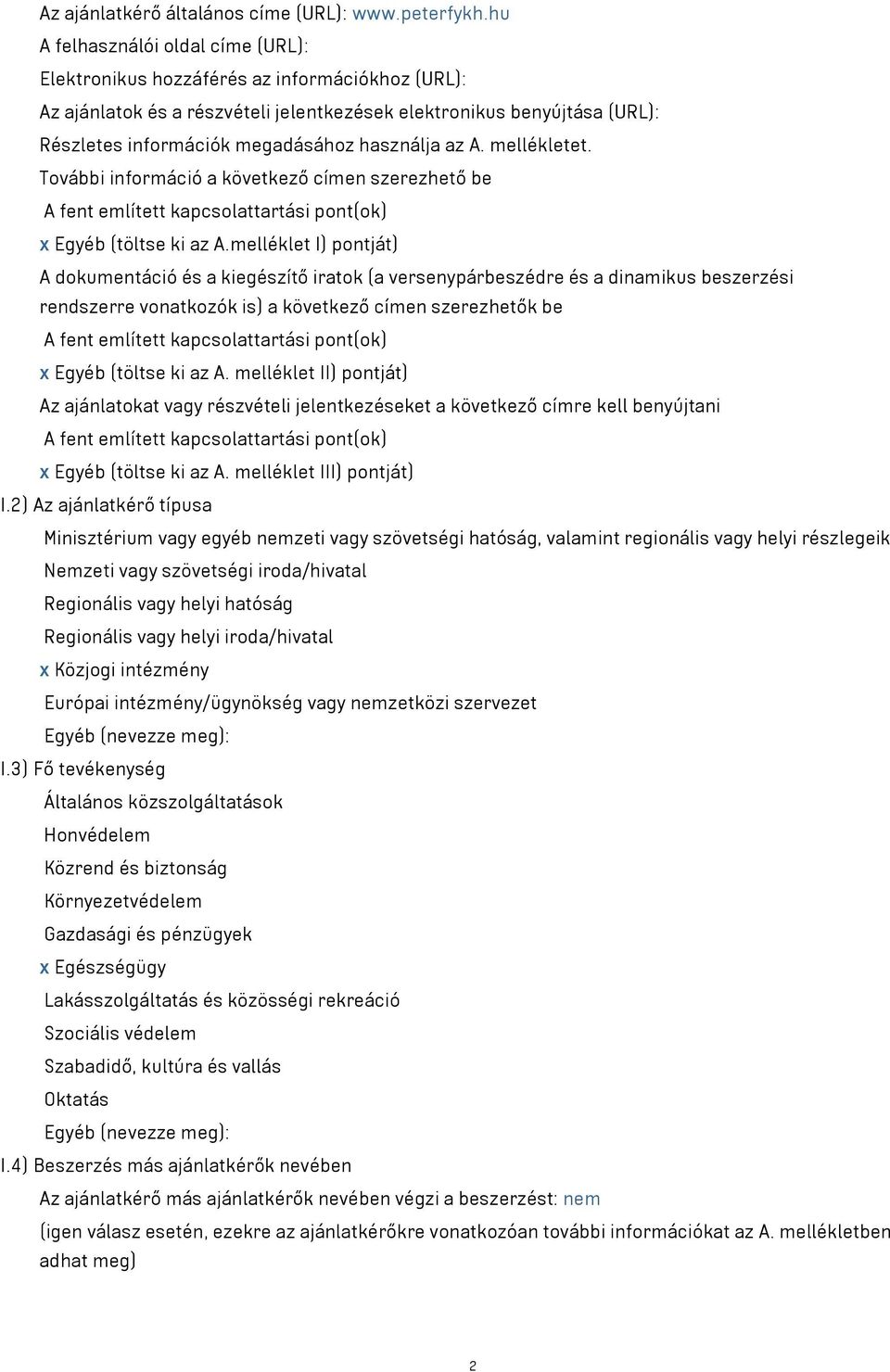 használja az A. mellékletet. További információ a következő címen szerezhető be A fent említett kapcsolattartási pont(ok) x Egyéb (töltse ki az A.