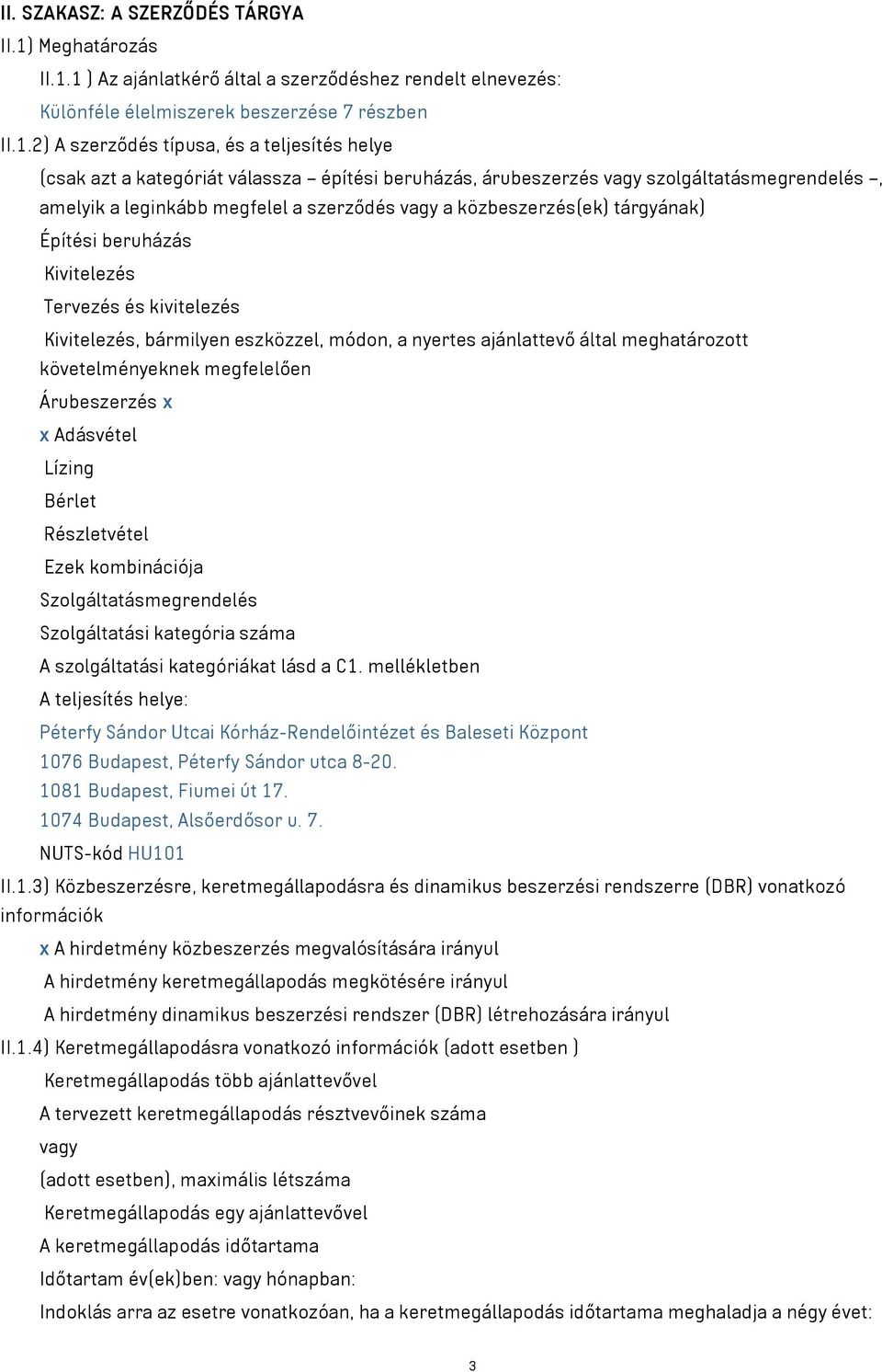 1 ) Az ajánlatkérő által a szerződéshez rendelt elnevezés: Különféle élelmiszerek beszerzése 7 részben II.1.2) A szerződés típusa, és a teljesítés helye (csak azt a kategóriát válassza építési