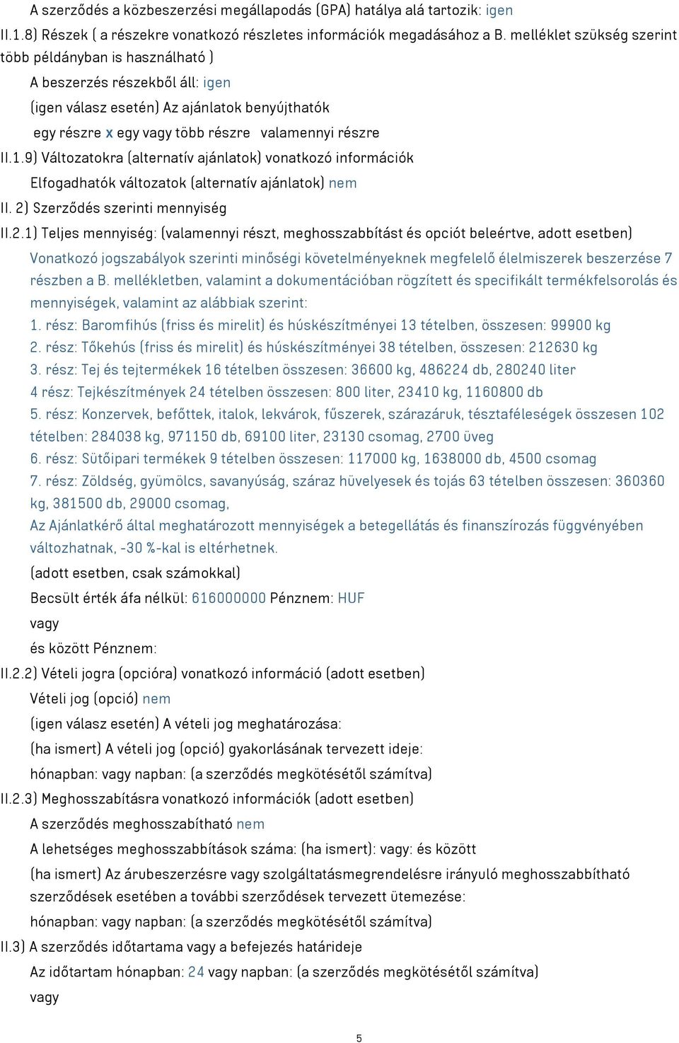 9) Változatokra (alternatív ajánlatok) vonatkozó információk Elfogadhatók változatok (alternatív ajánlatok) nem II. 2)