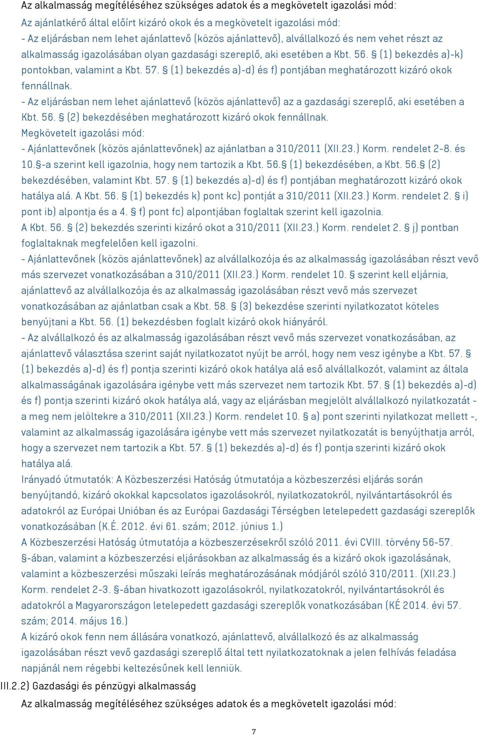 (1) bekezdés a)-d) és f) pontjában meghatározott kizáró okok fennállnak. - Az eljárásban nem lehet ajánlattevő (közös ajánlattevő) az a gazdasági szereplő, aki esetében a Kbt. 56.