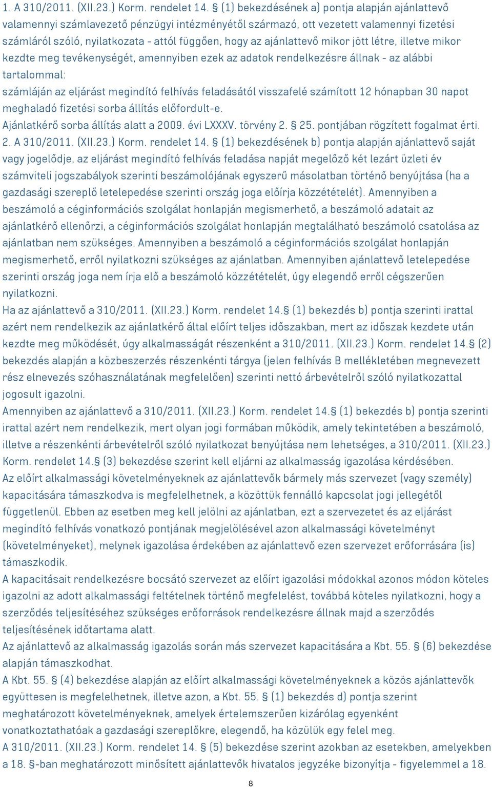 ajánlattevő mikor jött létre, illetve mikor kezdte meg tevékenységét, amennyiben ezek az adatok rendelkezésre állnak - az alábbi tartalommal: számláján az eljárást megindító felhívás feladásától