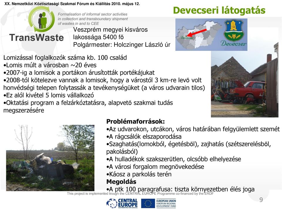 tevékenységüket (a város udvarain tilos) Ez alól kivétel 5 lomis vállalkozó Oktatási program a felzárkóztatásra, alapvető szakmai tudás megszerzésére Problémaforrások: Az udvarokon, utcákon, város