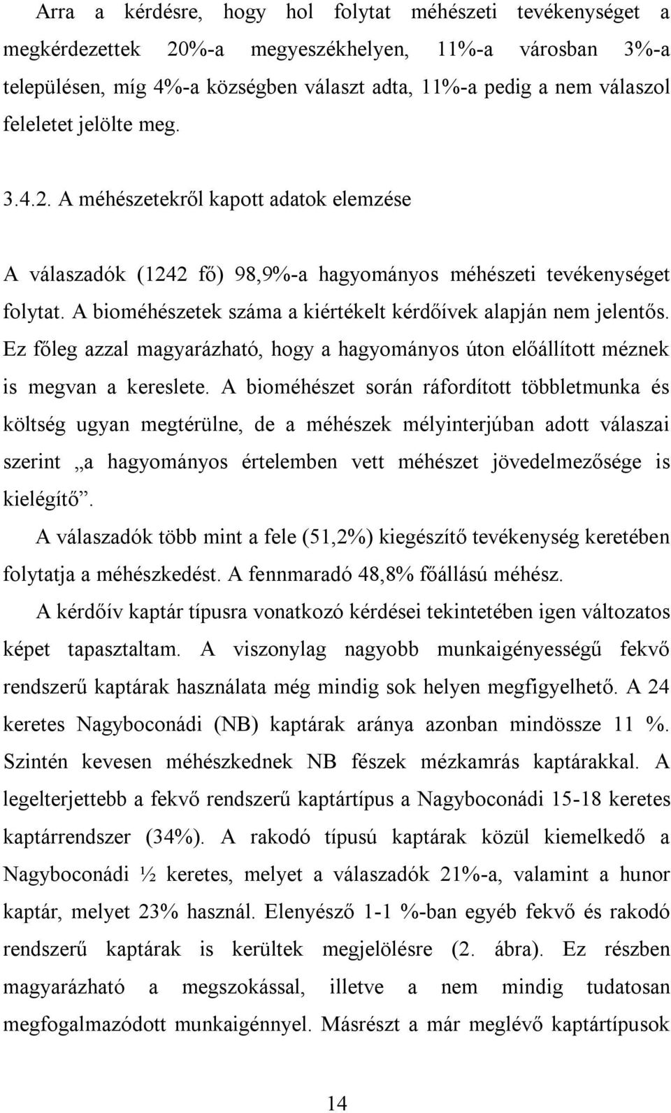 A bioméhészetek száma a kiértékelt kérdőívek alapján nem jelentős. Ez főleg azzal magyarázható, hogy a hagyományos úton előállított méznek is megvan a kereslete.