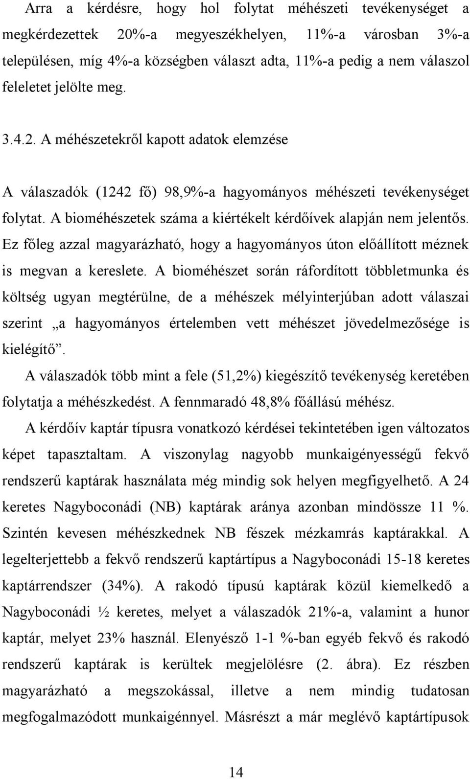 A bioméhészetek száma a kiértékelt kérdőívek alapján nem jelentős. Ez főleg azzal magyarázható, hogy a hagyományos úton előállított méznek is megvan a kereslete.