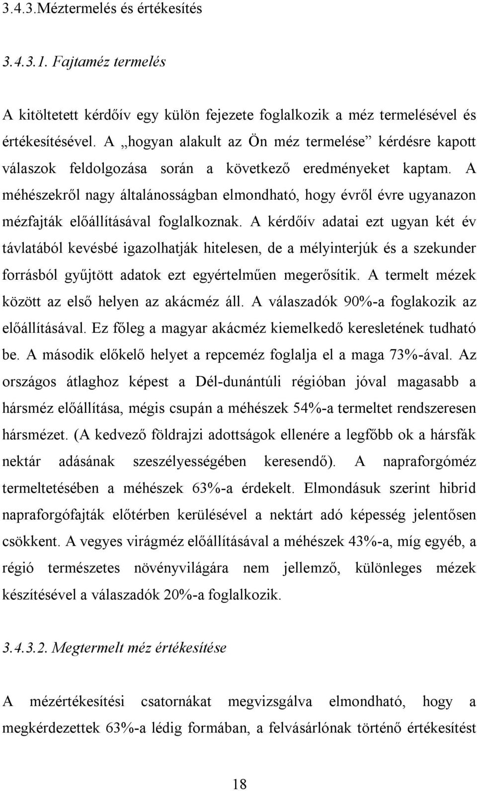 A méhészekről nagy általánosságban elmondható, hogy évről évre ugyanazon mézfajták előállításával foglalkoznak.