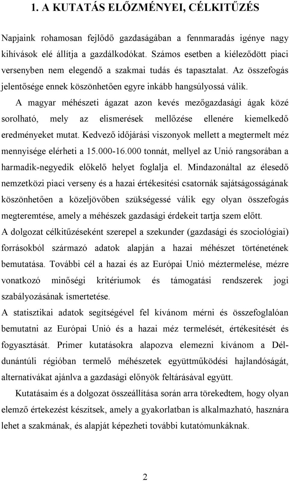 A magyar méhészeti ágazat azon kevés mezőgazdasági ágak közé sorolható, mely az elismerések mellőzése ellenére kiemelkedő eredményeket mutat.