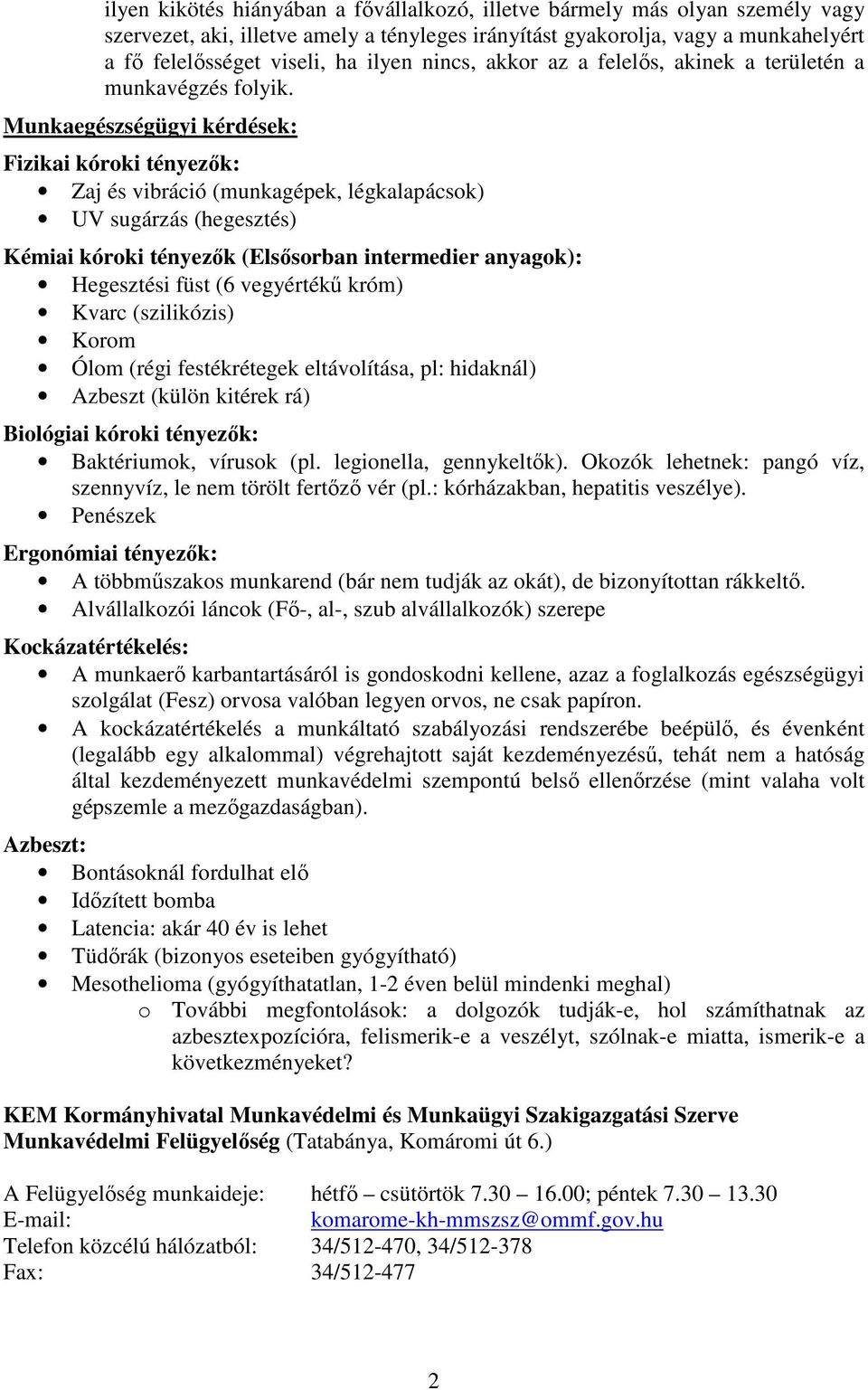 Munkaegészségügyi kérdések: Fizikai kóroki tényezők: Zaj és vibráció (munkagépek, légkalapácsok) UV sugárzás (hegesztés) Kémiai kóroki tényezők (Elsősorban intermedier anyagok): Hegesztési füst (6